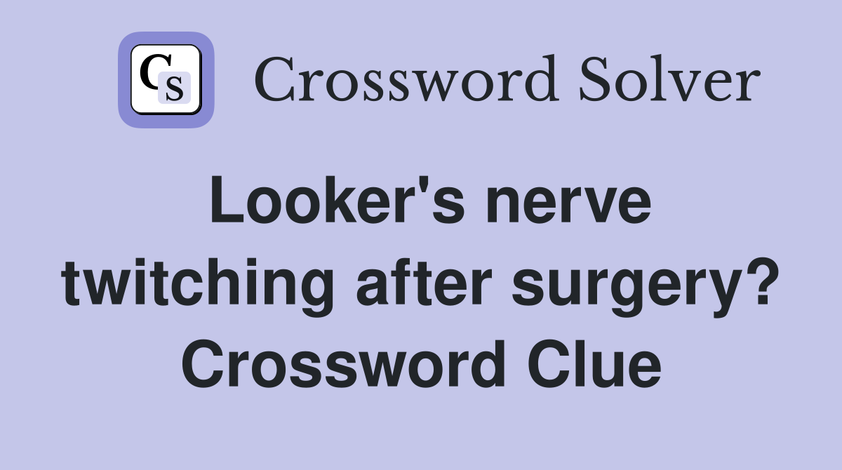 Looker's nerve twitching after surgery? Crossword Clue Answers